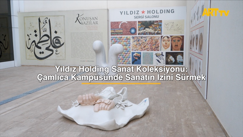 Yıldız Holding Sanat Koleksiyonu:  Çamlıca Kampüsünde Sanatın İzini Sürmek