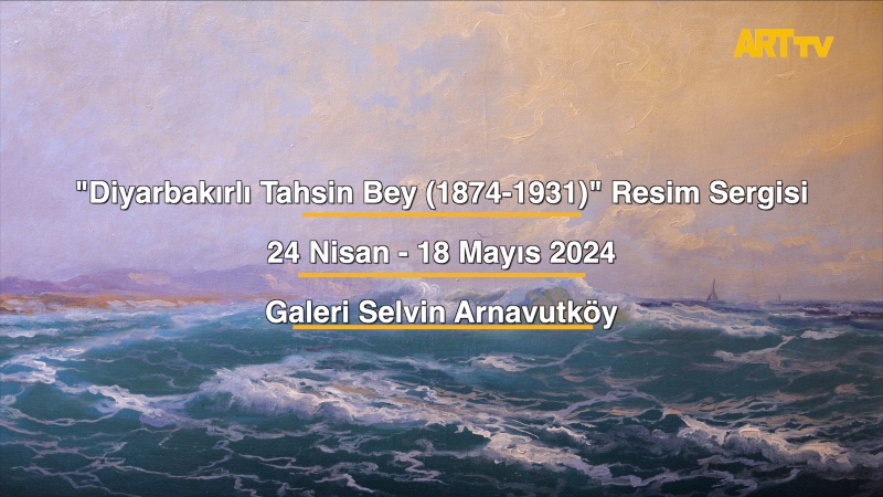 "Diyarbakırlı Tahsin Bey (1874-1931)" Resim Sergisi | Galeri Selvin Arnavutköy