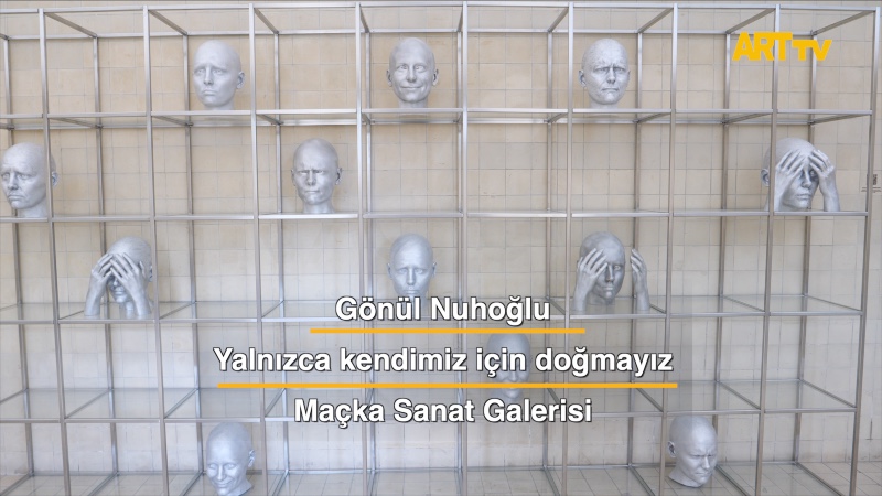 Gönül Nuhoğlu | Yalnızca kendimiz için doğmayız | Maçka Sanat Galerisi